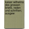 Kaiser Wilhelms des Grossen Briefe, Reden und Schriften; ausgew by I. William