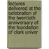 Lectures Delivered At The Celebration Of The Twentieth Anniversary Of The Foundation Of Clark Univer