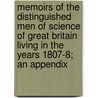 Memoirs Of The Distinguished Men Of Science Of Great Britain Living In The Years 1807-8; An Appendix by William Walker
