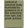 Method of Classical Study: Illustrated by Questions on a Few Selections from Latin and Greek Authors by Samuel Harvey Taylor