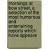 Mornings At Bow Street, A Selection Of The Most Humorous And Entertaining Reports Which Have Appeare