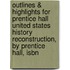 Outlines & Highlights For Prentice Hall United States History Reconstruction, By Prentice Hall, Isbn