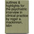 Outlines & Highlights For The Psychiatric Interview In Clinical Practice By Roger A. Mackinnon, Isbn