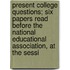Present College Questions; Six Papers Read Before the National Educational Association, at the Sessi
