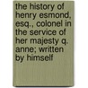 The History Of Henry Esmond, Esq., Colonel In The Service Of Her Majesty Q. Anne; Written By Himself door William Makepeace Thackeray