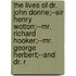 The Lives Of Dr. John Donne;--Sir Henry Wotton;--Mr. Richard Hooker;--Mr. George Herbert;--And Dr. R
