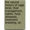 The Natural History Of Cage Birds; Their Management, Habits, Food, Diseases, Treatment, Breeding, An door Johann Matthäus Bechstein