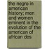 The Negro In American History; Men And Women Eminent In The Evolution Of The American Of African Des