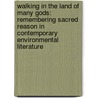 Walking in the Land of Many Gods: Remembering Sacred Reason in Contemporary Environmental Literature by A. James Wohlpart