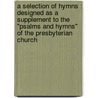 a Selection of Hymns : Designed As a Supplement to the "Psalms and Hymns" of the Presbyterian Church door Henry A. 1808-1880 Boardman