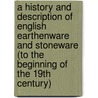 A History And Description Of English Earthenware And Stoneware (To The Beginning Of The 19Th Century) door William Burton