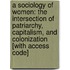 A Sociology of Women: The Intersection of Patriarchy, Capitalism, and Colonization [With Access Code]