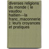 Diverses Religions Du Monde ( Le Vaudou Haitien---La Franc_maconnerie ): Leurs Croyances Et Pratiques door Jean Albert Rejouis
