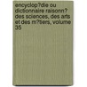 Encyclop�Die Ou Dictionnaire Raisonn� Des Sciences, Des Arts Et Des M�Tiers, Volume 35 door Jean Rond D'Le Alembert