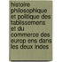 Histoire Philosophique Et Politique Des Tablissemens Et Du Commerce Des Europ Ens Dans Les Deux Indes