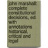 John Marshall: Complete Constitutional Decisions, Ed. with Annotations Historical, Critical and Legal
