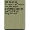 Les Origines Indo-Europ�Ennes, Ou, Les Aryas Primitifs: Essai De Pal�Ontologie Linguistique door Adolphe Pictet