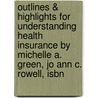 Outlines & Highlights For Understanding Health Insurance By Michelle A. Green, Jo Ann C. Rowell, Isbn door Cram101 Textbook Reviews