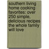 Southern Living Home Cooking Favorites: Over 250 Simple, Delicious Recipes the Whole Family Will Love door Editors of Southern Living Magazine