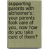 Supporting Parents with Alzheimer's: Your Parents Took Care of You, Now How Do You Take Care of Them?