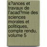 S�Ances Et Travaux De L'Acad�Mie Des Sciences Morales Et Politiques, Compte Rendu, Volume 5 door Acad�Mie Des Sci Morales Et Politiques