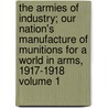 The Armies of Industry; Our Nation's Manufacture of Munitions for a World in Arms, 1917-1918 Volume 1 door University Of Hawaii