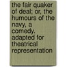 the Fair Quaker of Deal; Or, the Humours of the Navy, a Comedy. Adapted for Theatrical Representation door Charles Shadwell