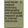 Anal Fistula - A Medical Dictionary, Bibliography, And Annotated Research Guide To Internet References door Icon Health Publications