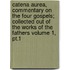 Catena Aurea, Commentary On The Four Gospels; Collected Out Of The Works Of The Fathers Volume 1, Pt.1