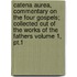 Catena Aurea, Commentary On The Four Gospels; Collected Out Of The Works Of The Fathers Volume 1, Pt.1