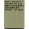Charles Dickens As I Knew Him. the Story of the Reading Tours in Great Britain and America (1866-1870) door George Dolby