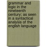 Grammar And Logic In The Nineteenth Century; As Seen In A Syntactical Analysis Of The English Language door J.W. F. Rogers