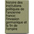 Histoire Des Institutions Politiques De L'Ancienne France: L'Invasion Germanique Et La Fin De L'empire