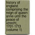 History Of England Comprising The Reign Of Queen Anne Until The Peace Of Utrecht, 1701-1713 (Volume 1)