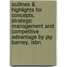 Outlines & Highlights For Concepts, Strategic Management And Competitive Advantage By Jay Barney, Isbn by Cram101 Textbook Reviews