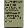 Select Statutes and Other Constitutional Documents Illustrative of the Reigns of Elizabeth and James I by Statutes Great Britain Laws