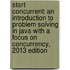 Start Concurrent: An Introduction to Problem Solving in Java with a Focus on Concurrency, 2013 Edition