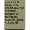 S�Ances Et Travaux De L'Acad�Mie Des Sciences Morales Et Politiques, Compte Rendu, Volume 66 door Acad�Mie Des Sci Morales Et Politiques