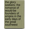 The Glory Seekers; The Romance Of Would-Be Founders Of Empire In The Early Days Of The Great Southwest door William Horace Brown