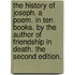 The History of Joseph. a Poem. in Ten Books. by the Author of Friendship in Death. the Second Edition.