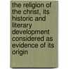 The Religion of the Christ, Its Historic and Literary Development Considered as Evidence of Its Origin door Stanley Leathes