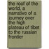 The Roof Of The World, A Narrative Of A Journey Over The High Plateau Of Tibet To The Russian Frontier