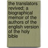 The Translators Revived; A Biographical Memoir of the Authors of the English Version of the Holy Bible by Alexander Wilson M'Clure
