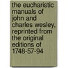 the Eucharistic Manuals of John and Charles Wesley, Reprinted from the Original Editions of 1748-57-94 door John Wesley