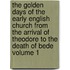 the Golden Days of the Early English Church from the Arrival of Theodore to the Death of Bede Volume 1