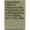 Biographical History of Massachusetts; Biographies and Autobiographies of the Leading Men in the State; door Samuel A. Eliot