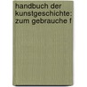 Handbuch Der Kunstgeschichte: Zum Gebrauche F door Anton Springer