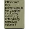 Letters from Mrs. Palmerstone to Her Daughter; Inculcating Morality by Entertaining Narratives Volume 1 door Rachel Hunter