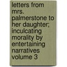 Letters from Mrs. Palmerstone to Her Daughter; Inculcating Morality by Entertaining Narratives Volume 3 door Rachel Hunter