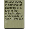 Life and Liberty in America; Or, Sketches of a Tour in the United States and Canada, in 1857-8 Volume 1 door Charles Mackay